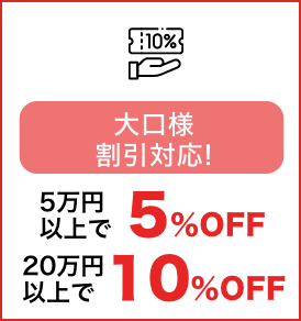 大口様割引対応！5万円以上で5%OFF 20万円以上で10%OFF